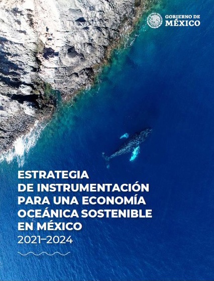MÉXICO PUBLICA SU ESTRATEGIA DE INSTRUMENTACIÓN PARA UNA ECONOMÍA OCEÁNICA SOSTENIBLE MÉXICO PUBLICA SU ESTRATEGIA DE INSTRUMENTACIÓN PARA UNA ECONOMÍA OCEÁNICA SOSTENIBLE